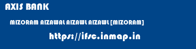 AXIS BANK  MIZORAM AIZAWAL AIZAWL AIZAWL [MIZORAM]  ifsc code
